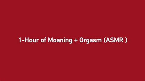 1 hour moaning|1 hour of moaning + orgasms (asmr) .